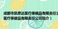 成都市凯思达医疗保健品有限责任公司(关于成都市凯思达医疗保健品有限责任公司简介)