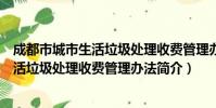 成都市城市生活垃圾处理收费管理办法(关于成都市城市生活垃圾处理收费管理办法简介)
