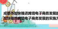 成都市加快推进跨境电子商务发展的实施方案(关于成都市加快推进跨境电子商务发展的实施方案简介)