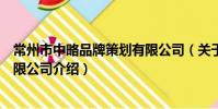常州市中略品牌策划有限公司(关于常州市中略品牌策划有限公司介绍)