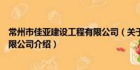 常州市佳亚建设工程有限公司(关于常州市佳亚建设工程有限公司介绍)
