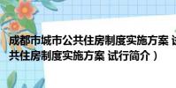 成都市城市公共住房制度实施方案 试行(关于成都市城市公共住房制度实施方案 试行简介)