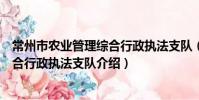 常州市农业管理综合行政执法支队(关于常州市农业管理综合行政执法支队介绍)