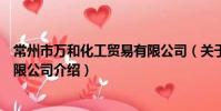 常州市万和化工贸易有限公司(关于常州市万和化工贸易有限公司介绍)