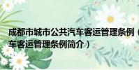成都市城市公共汽车客运管理条例(关于成都市城市公共汽车客运管理条例简介)