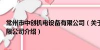 常州市中创机电设备有限公司(关于常州市中创机电设备有限公司介绍)