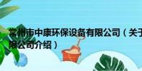 常州市中康环保设备有限公司(关于常州市中康环保设备有限公司介绍)