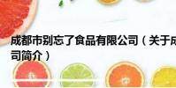成都市别忘了食品有限公司(关于成都市别忘了食品有限公司简介)