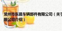 常州市东晨车辆部件有限公司(关于常州市东晨车辆部件有限公司介绍)