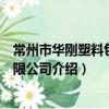 常州市华刚塑料包装有限公司（关于常州市华刚塑料包装有限公司介绍）