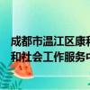 成都市温江区康和社会工作服务中心（关于成都市温江区康和社会工作服务中心简介）