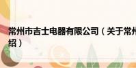 常州市吉士电器有限公司(关于常州市吉士电器有限公司介绍)