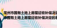 常州市国有土地上房屋征收补偿决定的若干规定(关于常州市国有土地上房屋征收补偿决定的若干规定介绍)