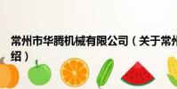 常州市华腾机械有限公司(关于常州市华腾机械有限公司介绍)