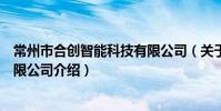 常州市合创智能科技有限公司(关于常州市合创智能科技有限公司介绍)