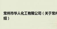 常州市华人化工有限公司(关于常州市华人化工有限公司介绍)