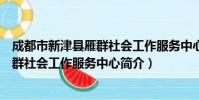 成都市新津县雁群社会工作服务中心(关于成都市新津县雁群社会工作服务中心简介)