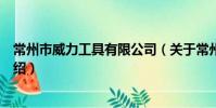 常州市威力工具有限公司(关于常州市威力工具有限公司介绍)