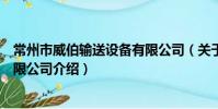 常州市威伯输送设备有限公司(关于常州市威伯输送设备有限公司介绍)