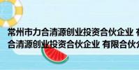 常州市力合清源创业投资合伙企业 有限合伙(关于常州市力合清源创业投资合伙企业 有限合伙介绍)
