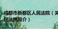 成都市新都区人民法院(关于成都市新都区人民法院简介)