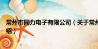 常州市同力电子有限公司(关于常州市同力电子有限公司介绍)