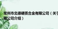 常州市北德硬质合金有限公司(关于常州市北德硬质合金有限公司介绍)
