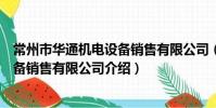 常州市华通机电设备销售有限公司(关于常州市华通机电设备销售有限公司介绍)