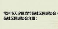 常州市天宁区青竹苑社区网球协会(关于常州市天宁区青竹苑社区网球协会介绍)