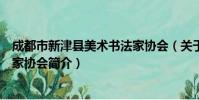 成都市新津县美术书法家协会(关于成都市新津县美术书法家协会简介)