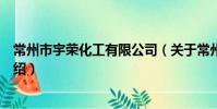 常州市宇荣化工有限公司(关于常州市宇荣化工有限公司介绍)
