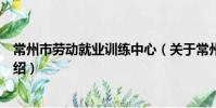 常州市劳动就业训练中心(关于常州市劳动就业训练中心介绍)