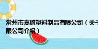 常州市嘉鹏塑料制品有限公司(关于常州市嘉鹏塑料制品有限公司介绍)