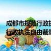 成都市规范行政执法自由裁量权实施办法（关于成都市规范行政执法自由裁量权实施办法简介）