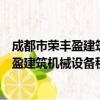 成都市荣丰盈建筑机械设备租赁有限公司（关于成都市荣丰盈建筑机械设备租赁有限公司简介）