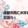 成都市西汇水环境有限公司（关于成都市西汇水环境有限公司简介）
