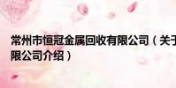 常州市恒冠金属回收有限公司(关于常州市恒冠金属回收有限公司介绍)