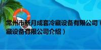 常州市新月成套冷藏设备有限公司(关于常州市新月成套冷藏设备有限公司介绍)