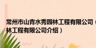 常州市山青水秀园林工程有限公司(关于常州市山青水秀园林工程有限公司介绍)