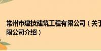 常州市建技建筑工程有限公司(关于常州市建技建筑工程有限公司介绍)