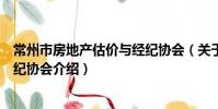 常州市房地产估价与经纪协会(关于常州市房地产估价与经纪协会介绍)