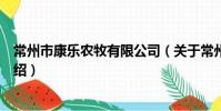 常州市康乐农牧有限公司(关于常州市康乐农牧有限公司介绍)