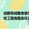 成都帝成雅舍装饰工程有限责任公司（关于成都帝成雅舍装饰工程有限责任公司简介）