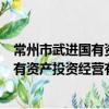 常州市武进国有资产投资经营有限公司（关于常州市武进国有资产投资经营有限公司介绍）
