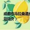成都市马拉桑酒业有限公司（关于成都市马拉桑酒业有限公司简介）