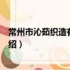 常州市沁茹织造有限公司（关于常州市沁茹织造有限公司介绍）