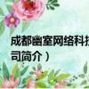 成都幽室网络科技有限公司（关于成都幽室网络科技有限公司简介）