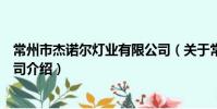 常州市杰诺尔灯业有限公司(关于常州市杰诺尔灯业有限公司介绍)