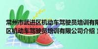 常州市武进区机动车驾驶员培训有限公司(关于常州市武进区机动车驾驶员培训有限公司介绍)