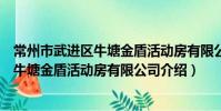 常州市武进区牛塘金盾活动房有限公司(关于常州市武进区牛塘金盾活动房有限公司介绍)